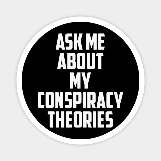 Ask Me About My Conspiracy Theories 2 Magnet by prometheus31